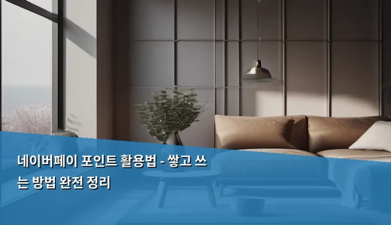 네이버페이 포인트 활용법 – 쌓고 쓰는 방법 완전 정리